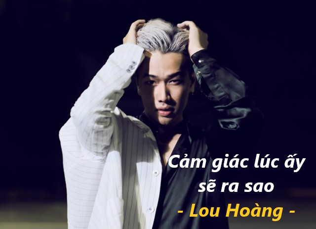 Lời bài hát Cảm giác lúc ấy sẽ ra sao, mv lyrics hợp âm - Lou Hoàng