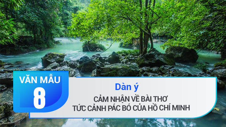 Dàn ý cảm nhận về bài thơ Tức cảnh Pác Bó của Hồ Chí Minh