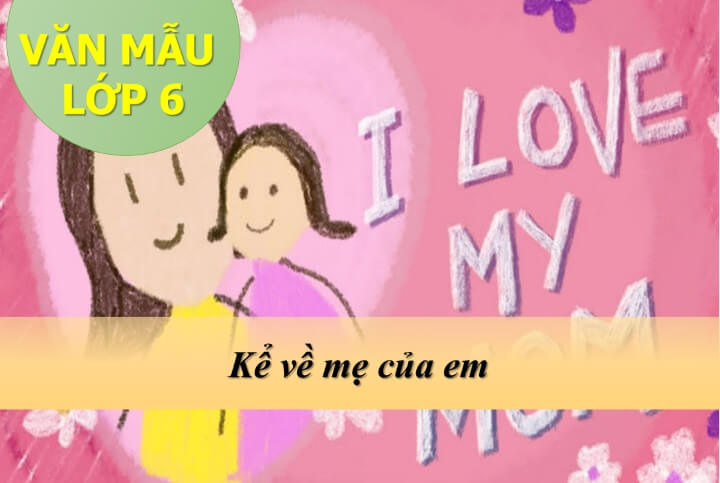 20 Bai Văn Kể Về Người Mẹ Của Em Hay Nhất Văn Mẫu 6