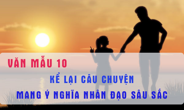 Kể lại một câu chuyện mang ý nghĩa nhân đạo sâu sắc trong sinh hoạt hàng ngày