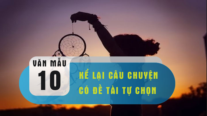 Kể lại một câu chuyện có đề tài tự chọn