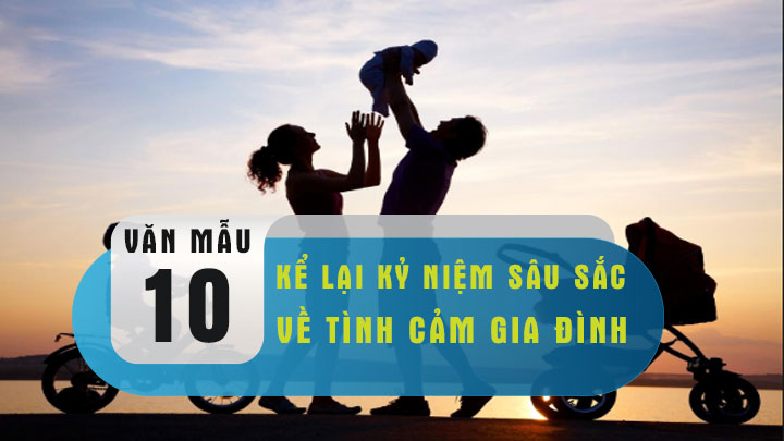 Kể lại một kỷ niệm sâu sắc nhất về tình cảm gia đình