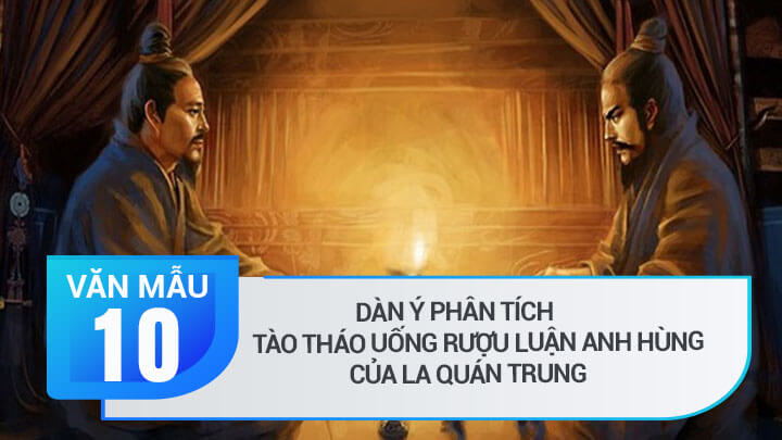 Dàn ý phân tích Tào Tháo uống rượu luận anh hùng của La Quán Trung