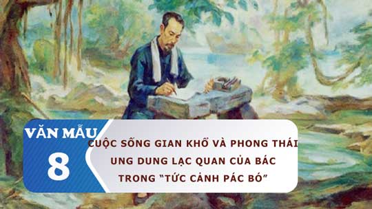 Cuộc sống gian khổ và phong thái ung dung lạc quan của Bác trong Tức cảnh Pác Bó