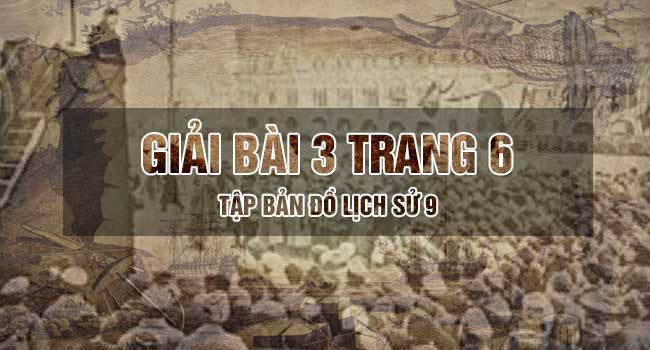 Hướng dẫn giải bài 3 trang 6 tập bản đồ sử 9