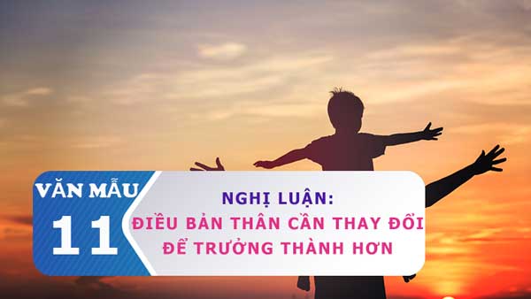 Nghị luận Điều bản thân cần thay đổi để trưởng thành hơn