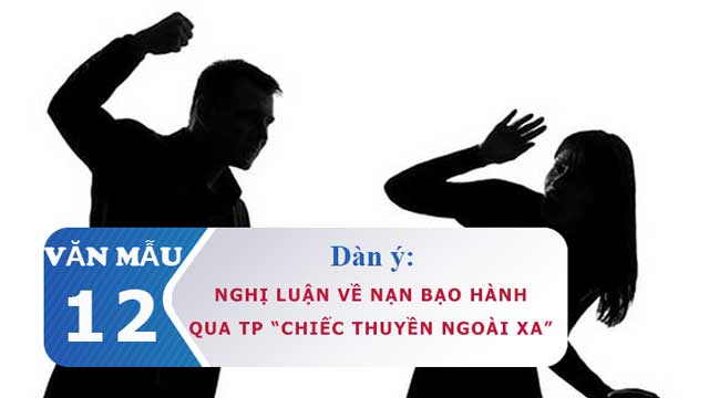 Dàn ý nghị luận về nạn bạo hành gia đình qua truyện ngắn Chiếc thuyền ngoài xa