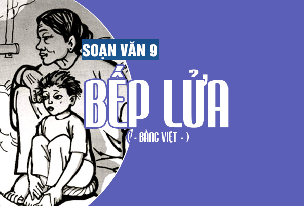 Soạn Bài Bếp Lửa (Bằng Việt) | Soạn Bài Bếp Lửa Siêu Ngắn | Soạn Văn 9