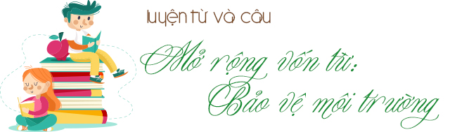 Luyện từ và câu để mở rộng vốn từ bảo vệ môi trường