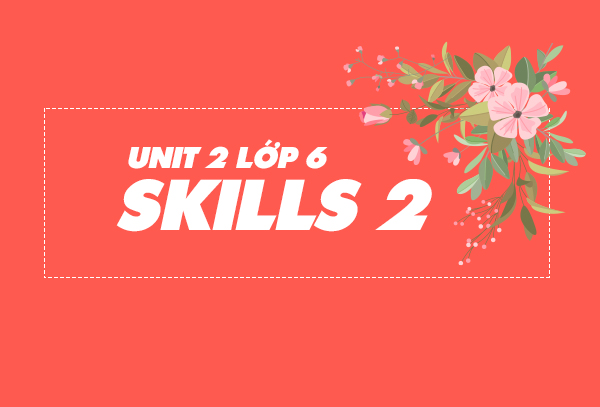 soạn skills 2 unit 10 lớp 6