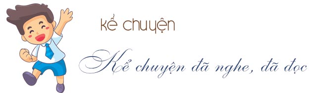 Kể chuyện: Kể chuyện đã nghe, đã đọc lớp 5 tuần 12