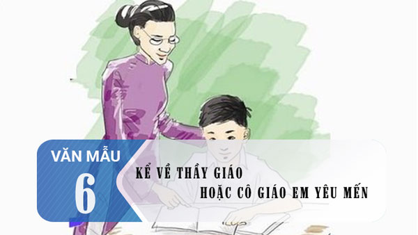 Kể về một thầy giáo hay cô giáo mà em quý mến