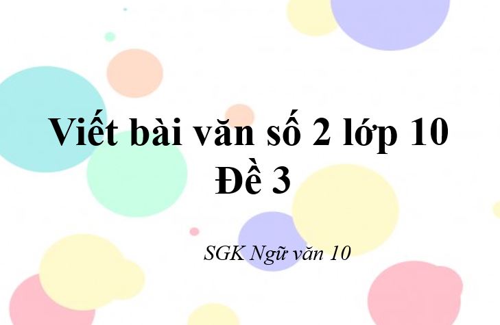 Viết bài văn số 2 lớp 10 đề 3