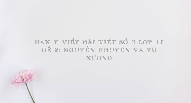 Dàn ý viết bài viết số 3 lớp 11 đề 2: Nguyễn Khuyến và Tú Xương