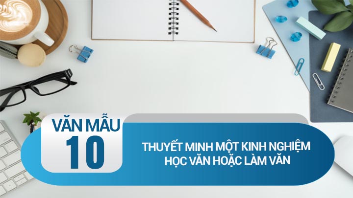 Thuyết minh một kinh nghiệm học văn hoặc làm văn