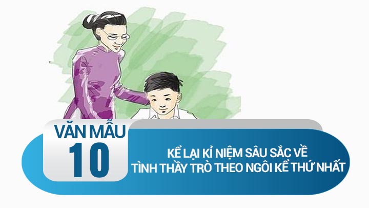 Kể lại kỉ niệm sâu sắc về tình thầy trò theo ngôi kể thứ nhất