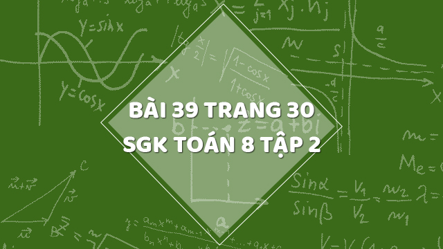 Bài 39 Trang 30 Sgk Toán 8 Tập 2 | Giải Bài 39 Sgk Toán 8 Tập 2 Trang 30 |  Giải Toán 8