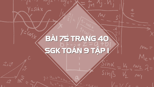 bài 75 trang 40 sgk toán 9 tập 1
