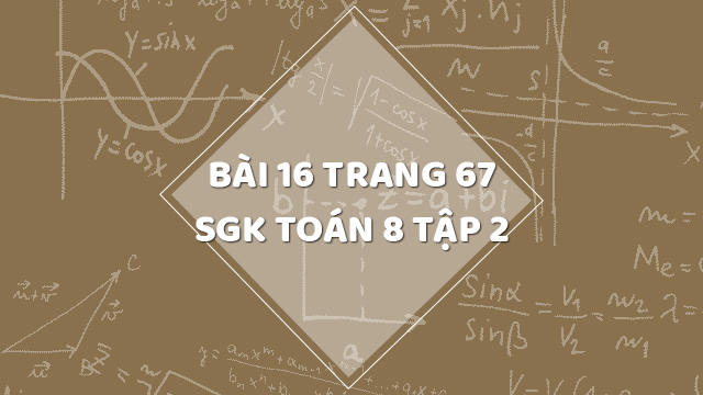 Bài 16 Trang 67 Sgk Toán 8 Tập 2 | Giải Bài 16 Sgk Toán 8 Tập 2 Trang 67 |  Giải Toán 8