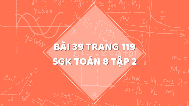 Bài 39 Trang 119 Sgk Toán 8 Tập 2 | Giải Bài 39 Sgk Toán 8 Tập 2 Trang 119  | Giải Toán 8