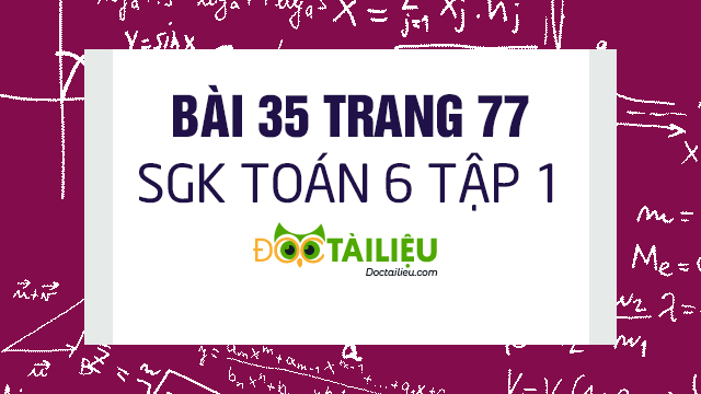 Bai 35 Trang 77 Sgk Toan 6 Tập 1 Giải Bai 35 Sgk Toan 6 Tập 1 Trang 77 Giải Toan 6