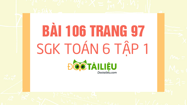 Bai 106 Trang 97 Sgk Toan 6 Tập 1 Giải Bai 106 Sgk Toan 6 Tập 1 Trang 97 Giải Toan 6