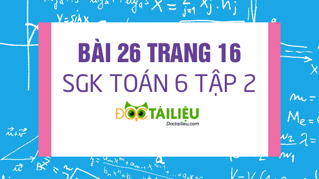 Bai 26 Trang 16 Sgk Toan 6 Tập 2 Giải Bai 26 Sgk Toan 6 Tập 2 Trang 16 Giải Toan 6