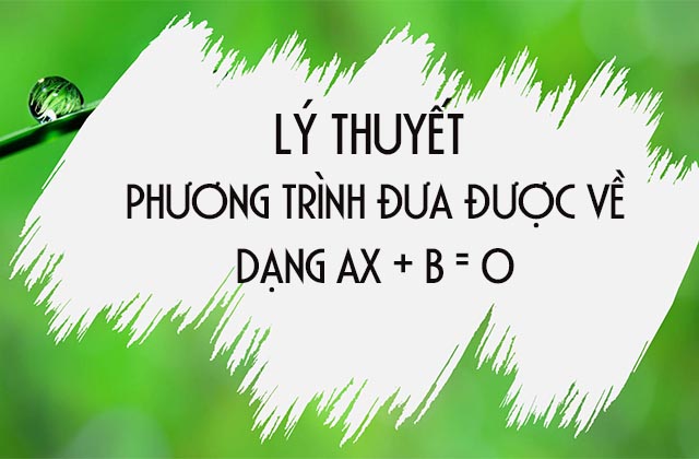 Tổng hợp lý thuyết về Phương trình đưa được về dạng ax + b ...