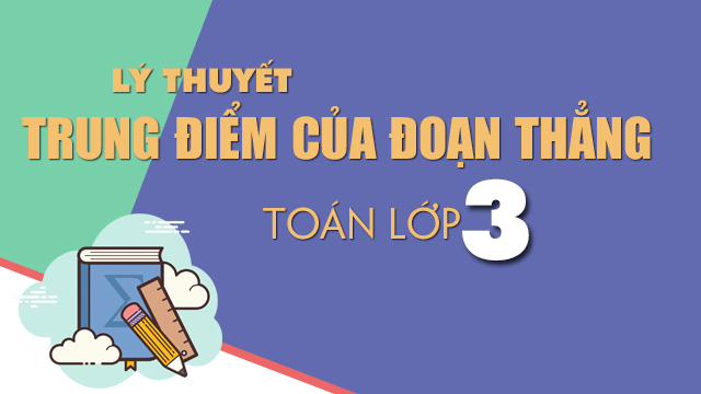 Lý thuyết điểm ở giữa và trung điểm của đoạn thẳng | Toán lớp 3