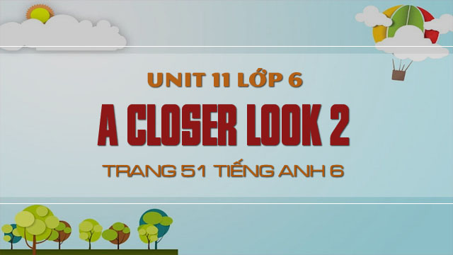 a closer look 2 unit 11 lớp 8 trang 51