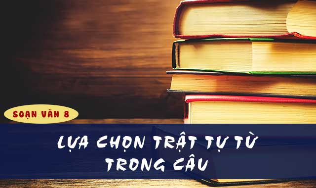 Cách sắp xếp trật tự từ trong câu tiếng Việt và các nguyên tắc cơ bản