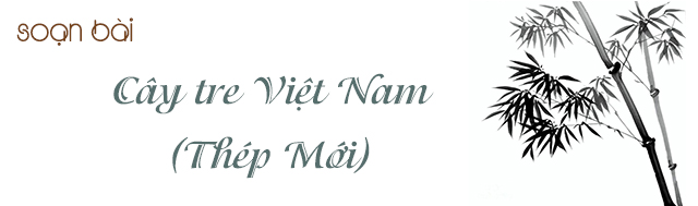Soạn bài Cây tre Việt Nam (Thép Mới)