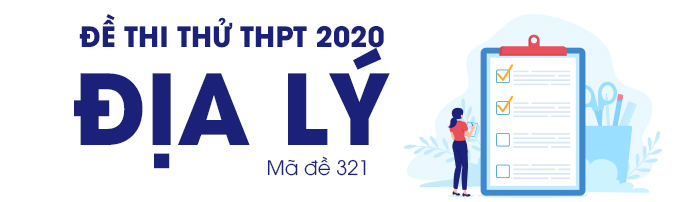 Đề thi thử THPT Quốc gia 2020 môn Địa có đáp án mã đề 321