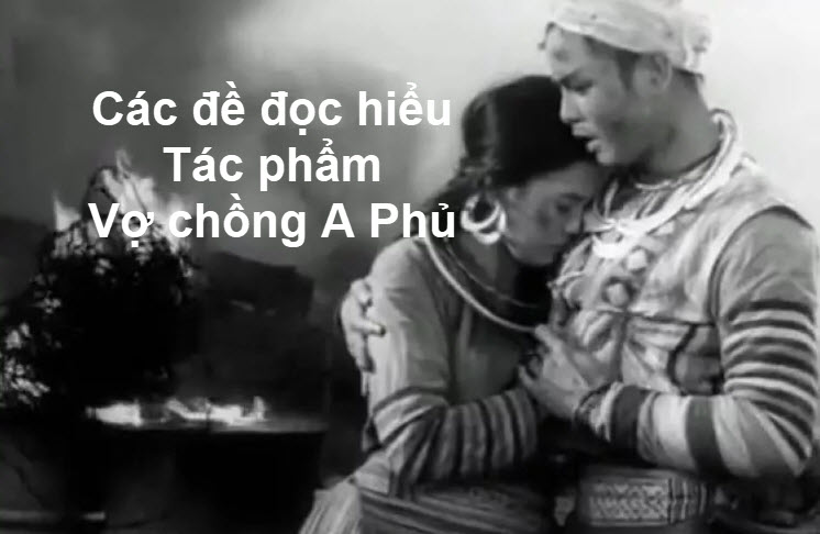 Các đề đọc hiểu về tác phẩm Vợ chồng A Phủ