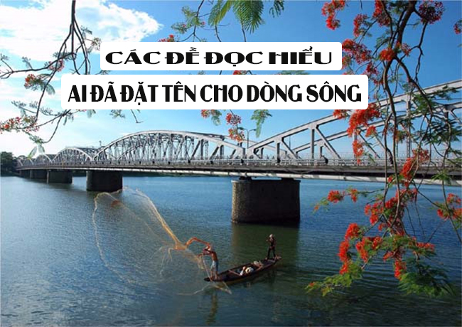 Các đề đọc hiểu về tác phẩm Ai đã đặt tên cho dòng sông