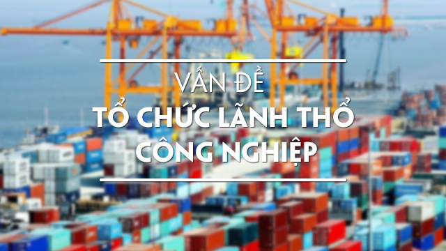 Vấn đề tổ chức lãnh thổ công nghiệp | Địa lí lớp 12