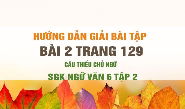 Bai 2 Trang 129 Sgk Ngữ Văn 6 Soạn Bai Chữa Lỗi Về Chủ Ngữ Va Vị Ngữ