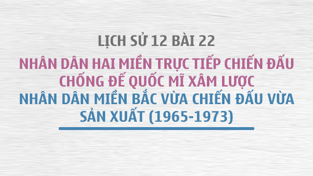 Sử 12 bài 22: Việt Nam từ 1965 đến 1973
