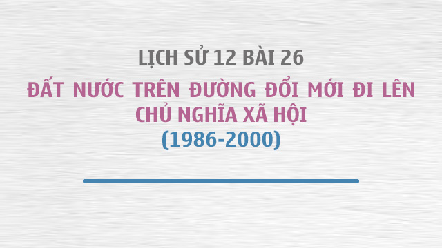 Sử 12 bài 26: Việt Nam từ 1956 đến 2000