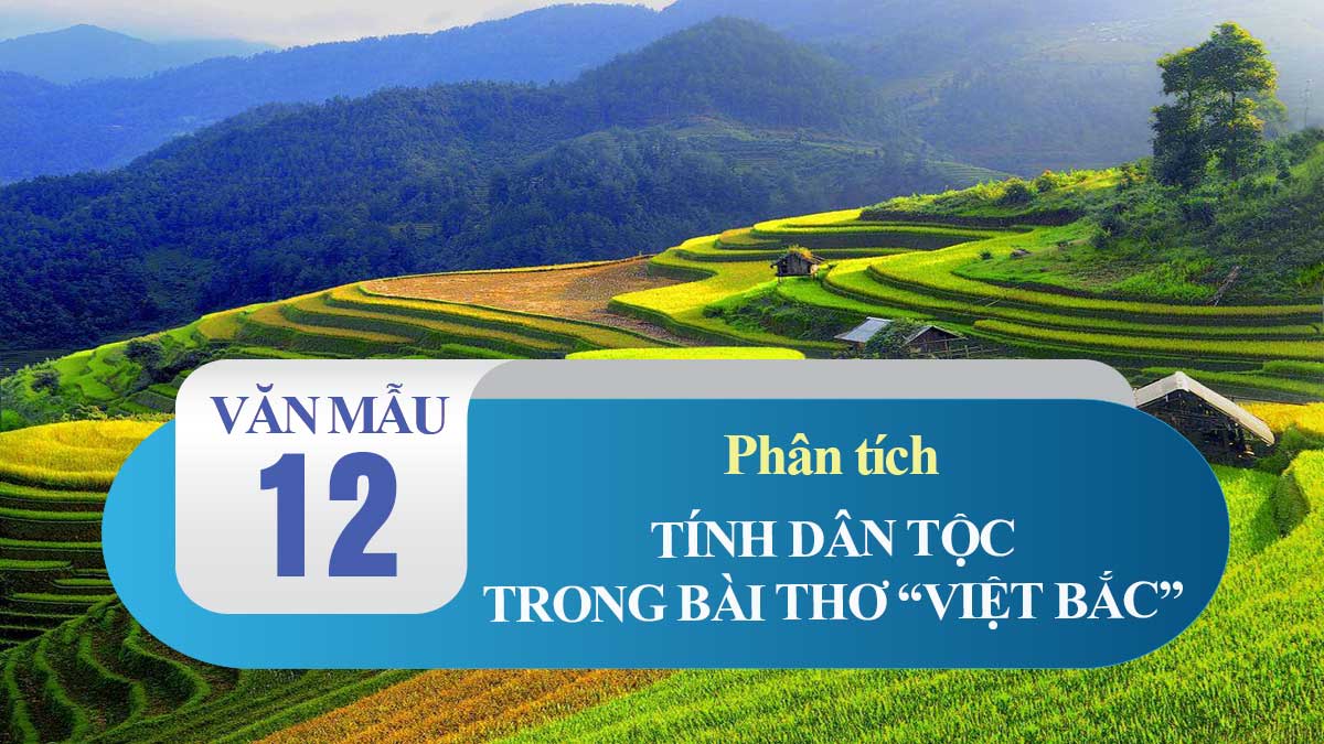 Phân tích tính dân tộc trong bài thơ Việt Bắc của Tố Hữu | Văn mẫu 12 Phân Tích Tính Dân Tộc Trong Bài Thơ Việt Bắc Của Tố Hữu | Văn Mẫu 12
