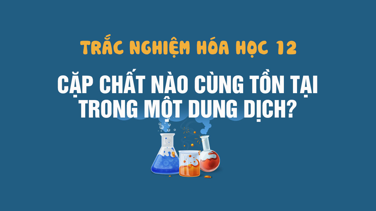 Cẩm nang cùng tồn tại trong một dung dịch là gì Thông tin và hướng dẫn cần biết