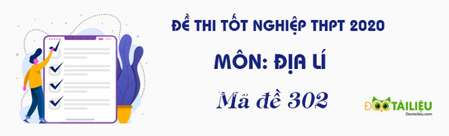 Đáp án mã đề 302 môn Địa tốt nghiệp THPT 2020