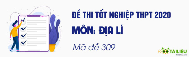 Đáp án mã đề 309 môn Địa tốt nghiệp THPT 2020