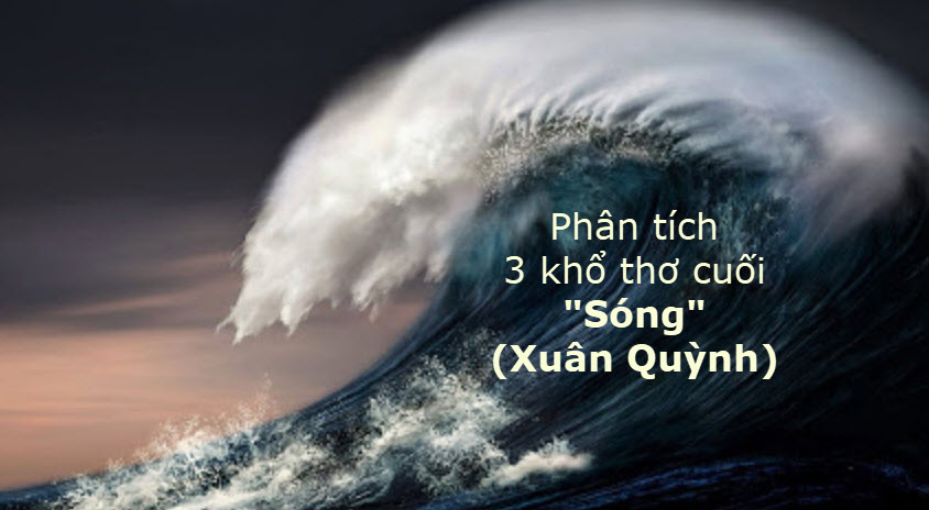 Phân tích 3 khổ thơ cuối (7, 8, 9) bài Sóng (Xuân Quỳnh)