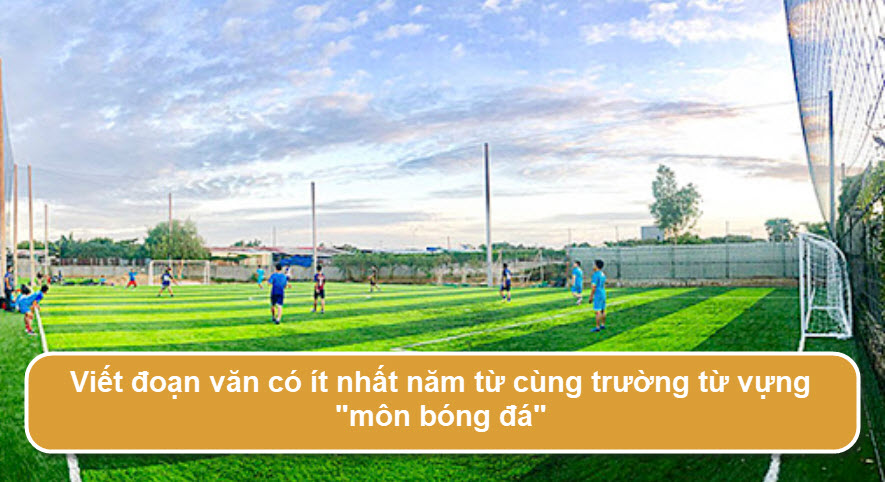 Viết đoạn văn có ít nhất năm từ cùng trường từ vựng môn bóng đá