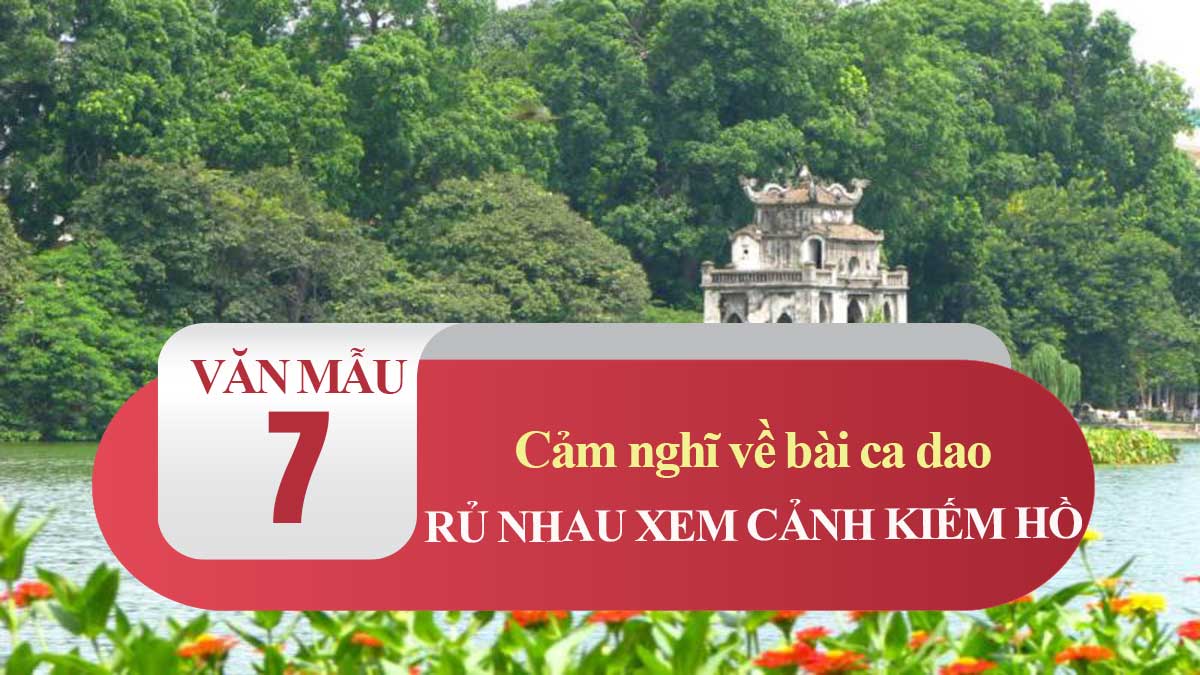 Cảm nghĩ về bài ca dao Rủ nhau xem cảnh Kiếm Hồ | Văn mẫu 7