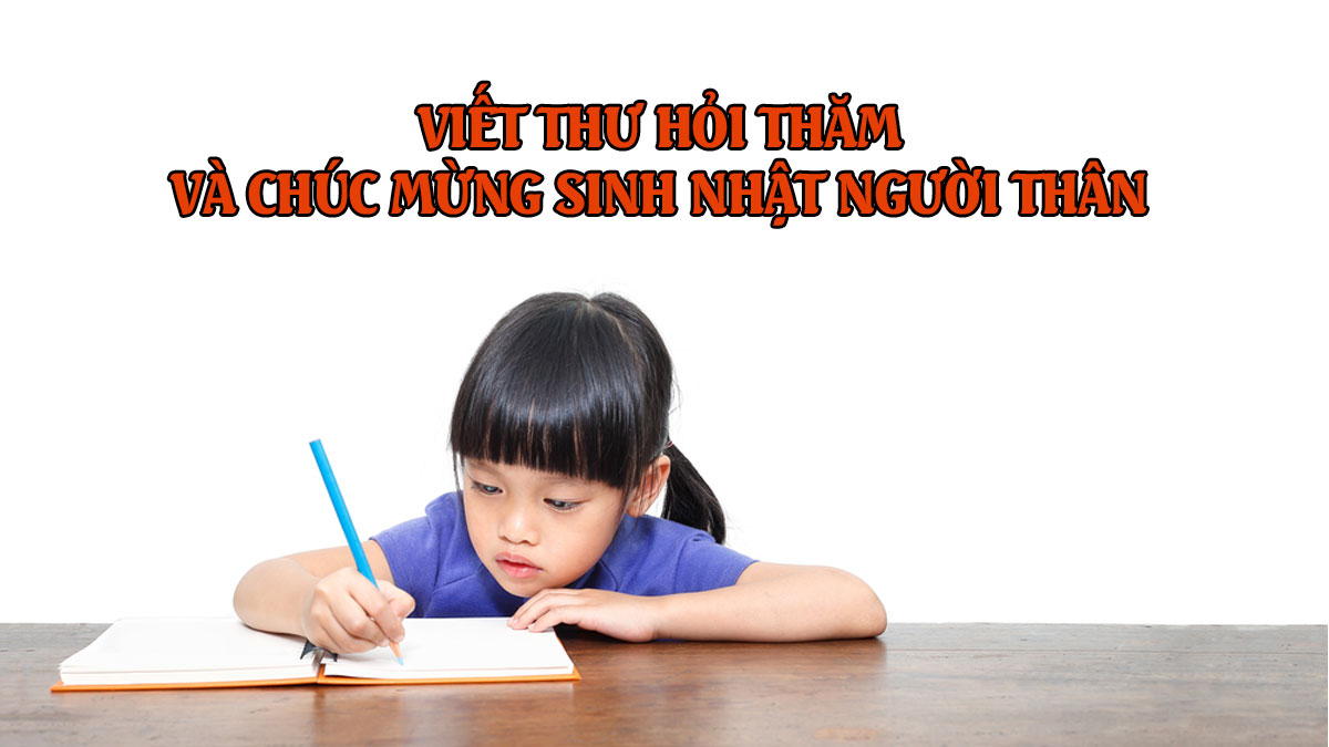 Viết thư thăm hỏi và chúc mừng sinh nhật lớp 4 | Tập làm văn lớp 4 Viết thư thăm hỏi và chúc mừng sinh nhật lớp 4 | Tập làm văn lớp 4