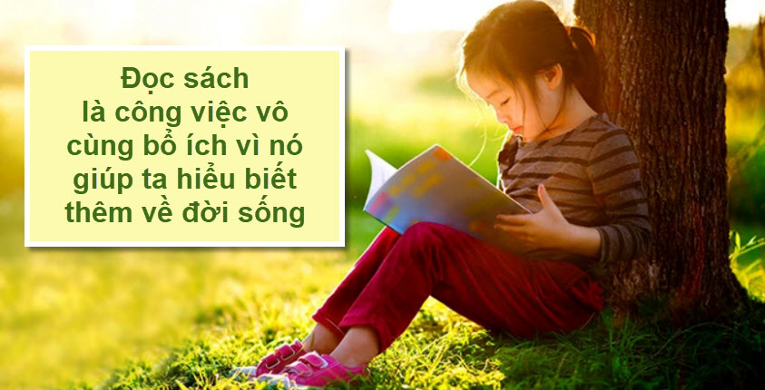 Đọc sách là công việc vô cùng bổ ích vì nó giúp ta hiểu biết thêm về đời sống