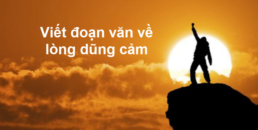 Viết đoạn văn về lòng dũng cảm