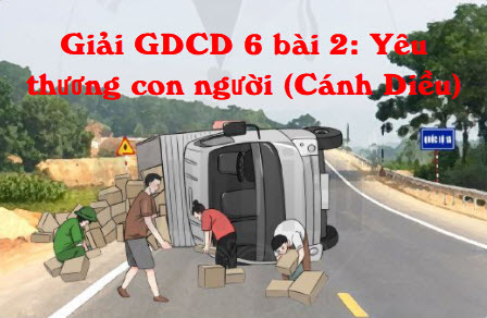 Giải GDCD 6 bài 2: Yêu thương con người (Cánh Diều)